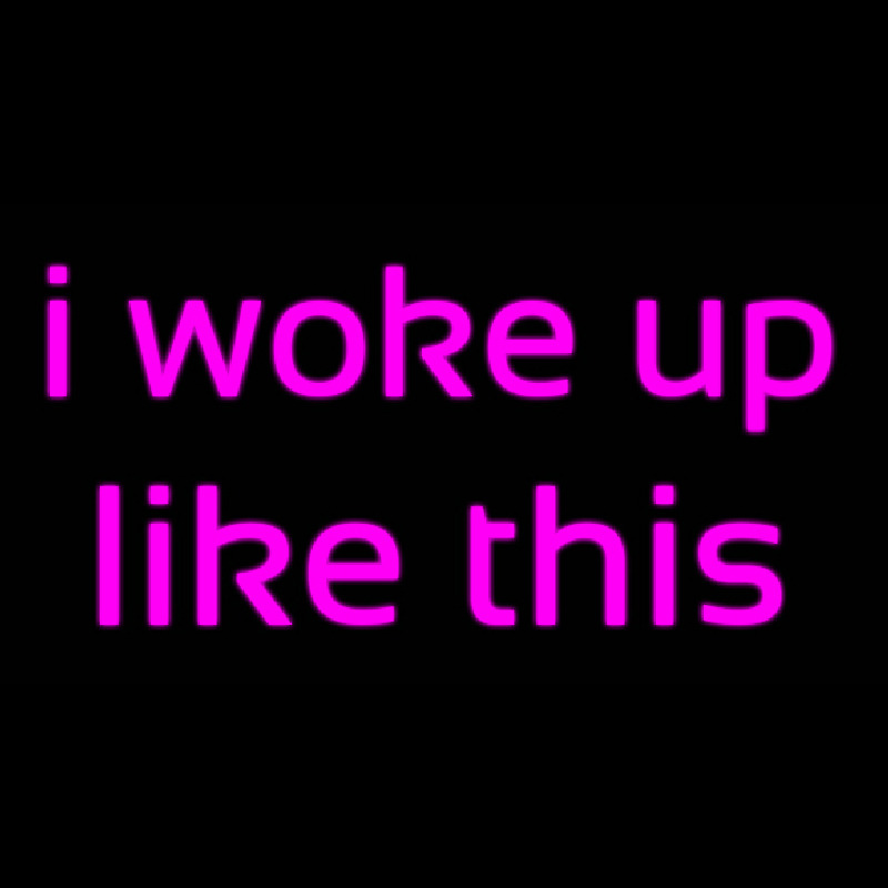 I Woke Up Like This Neon Sign