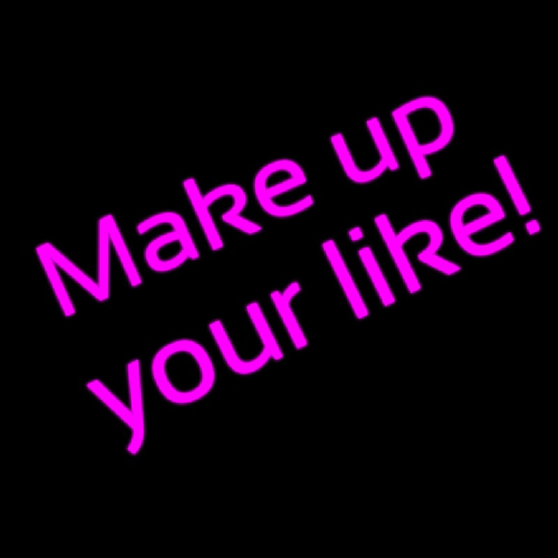 Make Up Your Like Neon Sign