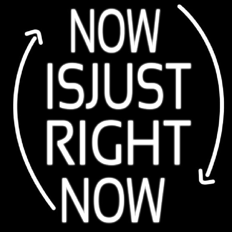 Now Is Just Right Now Neon Sign