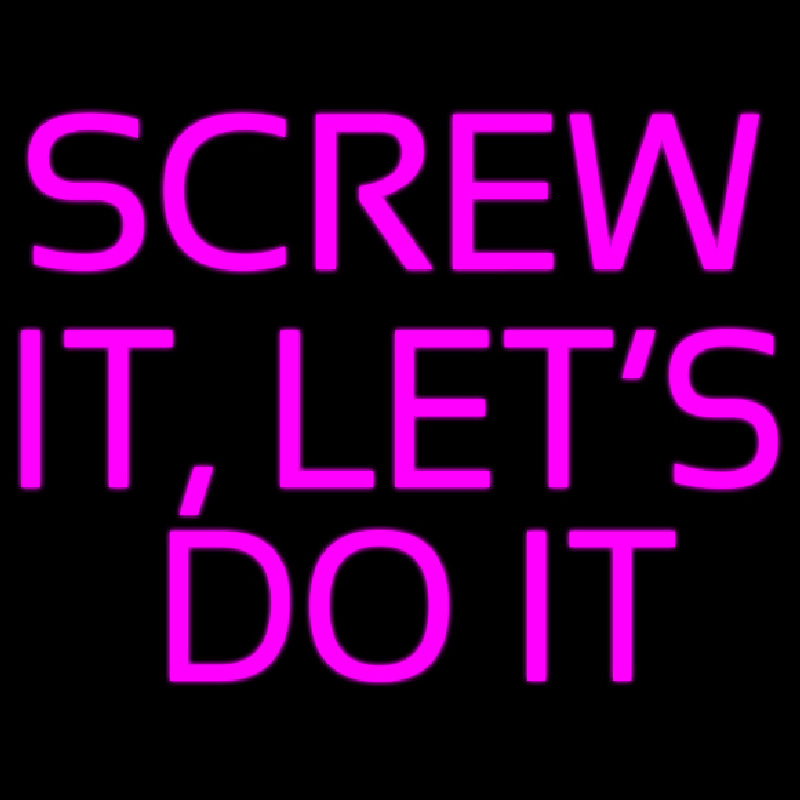 Screw It Lets Do It Neon Sign