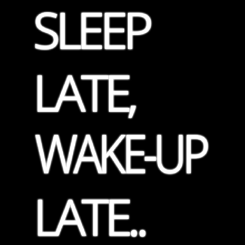 Sleep Late Wake Up Late Neon Sign