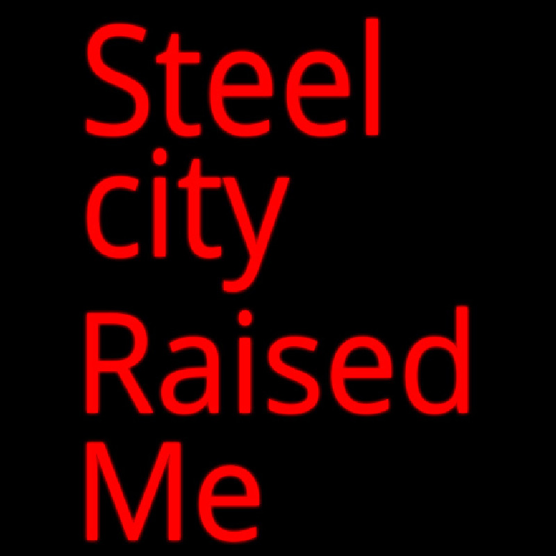 Steel City Raised Me Neon Sign