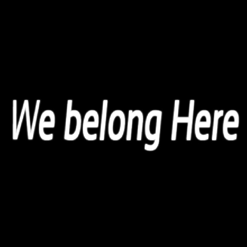 We Belong Here Neon Sign