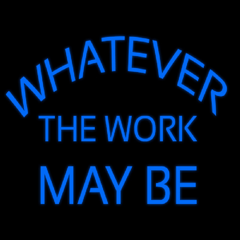 Whatever The Work May Be Neon Sign