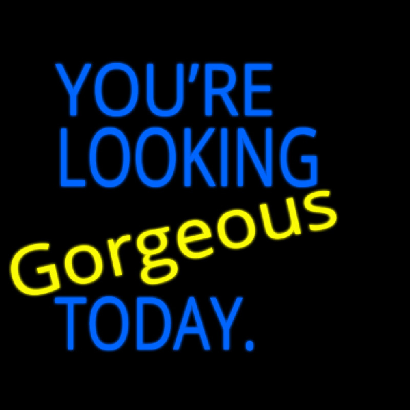 You Are Looking Gorgeous Today Neon Sign