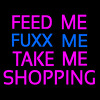 Feed Me Fu   Me Take Me Shopping Neon Sign