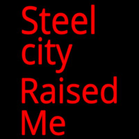 Steel City Raised Me Neon Sign