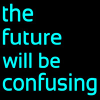 The Future Will Be Confusing Neon Sign