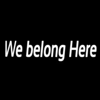 We Belong Here Neon Sign